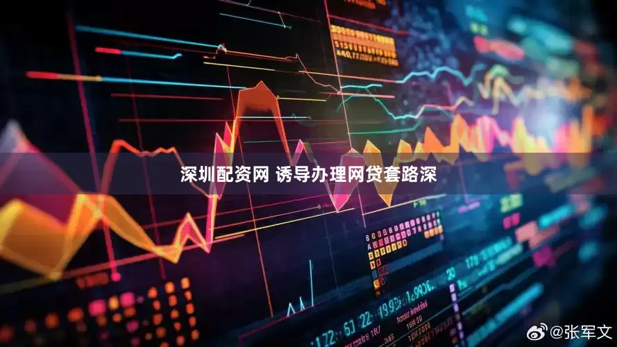 深圳配资网 诱导办理网贷套路深
