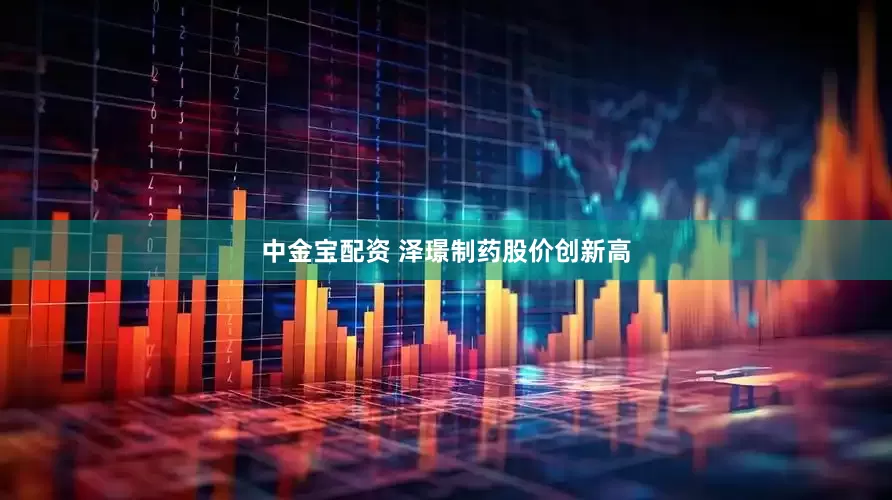 中金宝配资 泽璟制药股价创新高