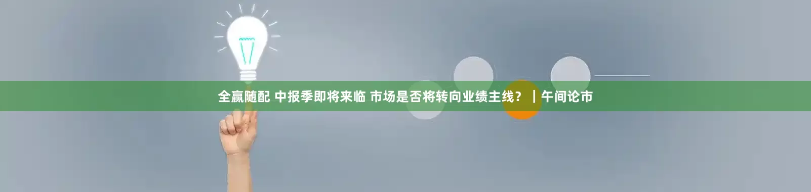 全赢随配 中报季即将来临 市场是否将转向业绩主线？｜午间论市